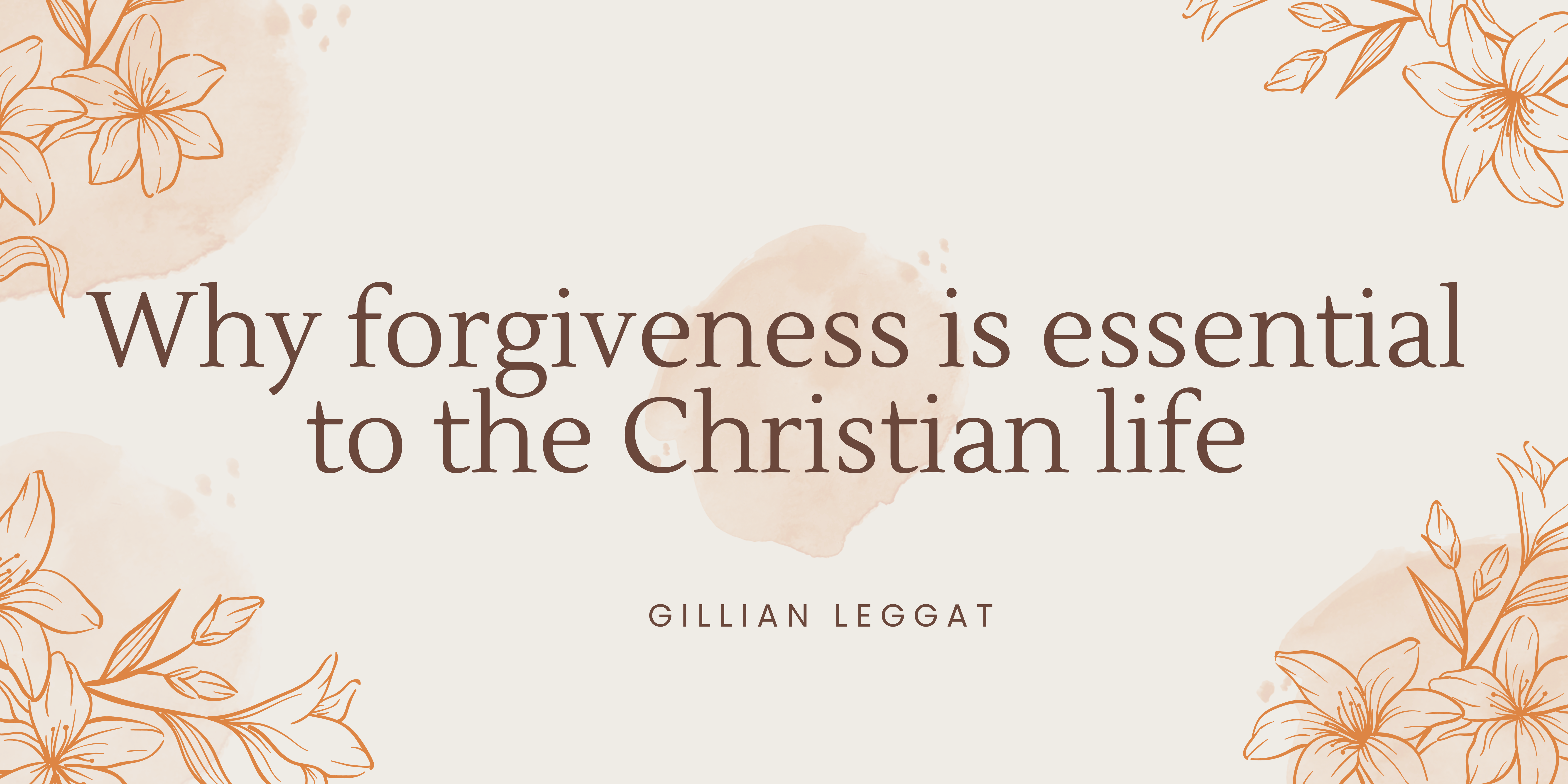 Why forgiveness is essential to the Christian life. A blog by Gillian Leggat.