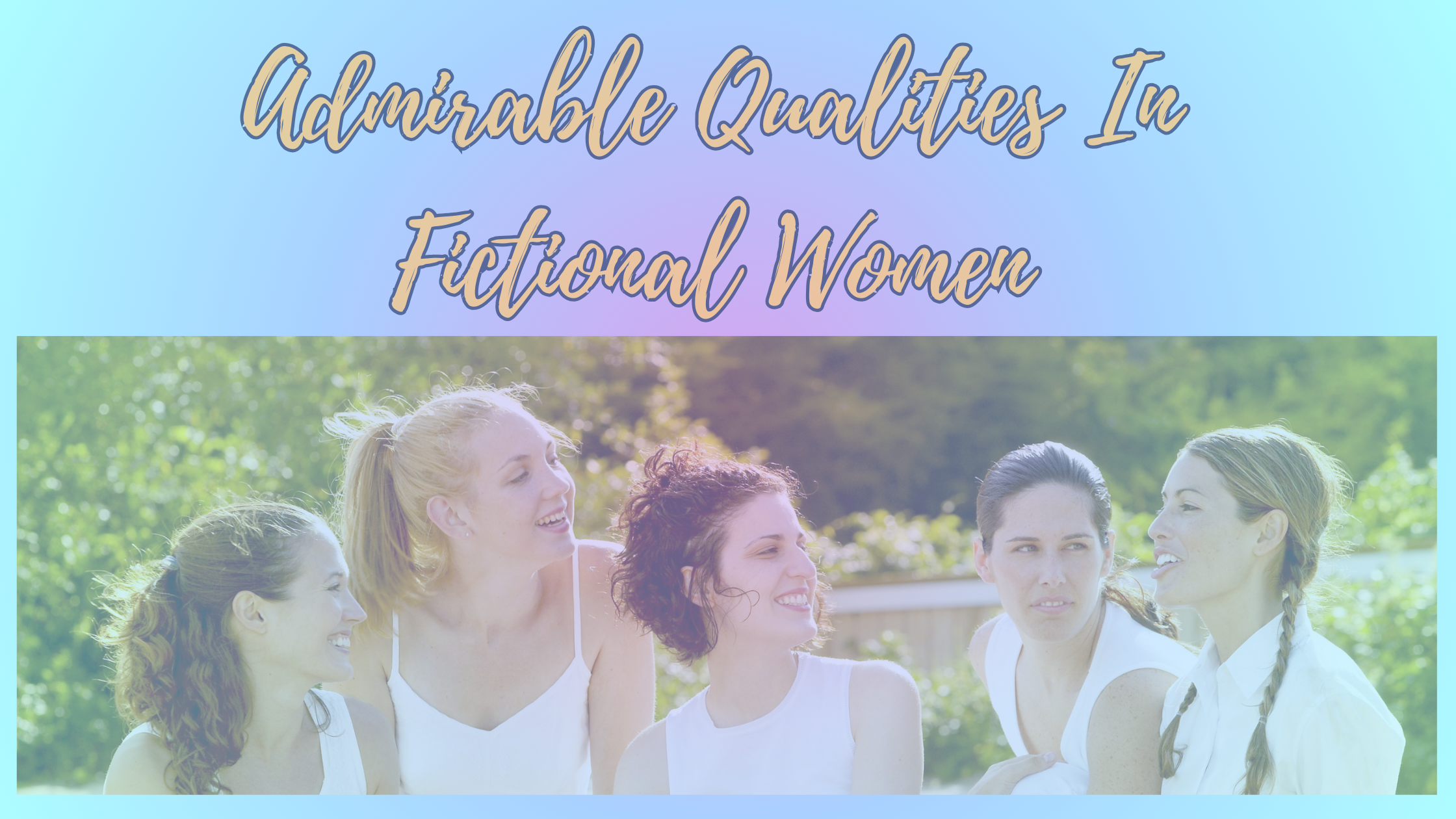 Admirable qualities in fictional women
